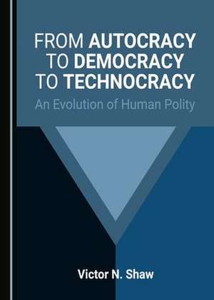 From Autocracy to Democracy to Technocracy de Victor N. Shaw