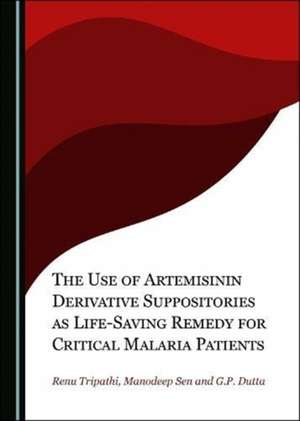 Use of Artemisinin Derivative Suppositories as Life-Saving Remedy for Critical Malaria Patients de G.P. Dutta