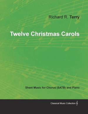 Twelve Christmas Carols - Sheet Music for Chorus (SATB) and Piano de Richard R. Terry