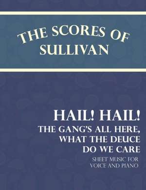 Sullivan's Scores - Hail! Hail! The Gang's All Here, What the Deuce do we Care - Sheet Music for Voice and Piano de Theodore Morse