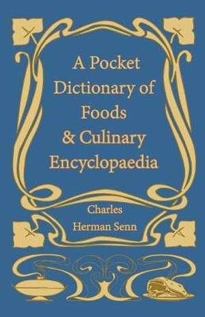 A Pocket Dictionary of Foods & Culinary Encyclopaedia de Charles Herman Senn