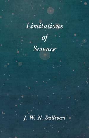 Limitations of Science de J. W. N. Sullivan