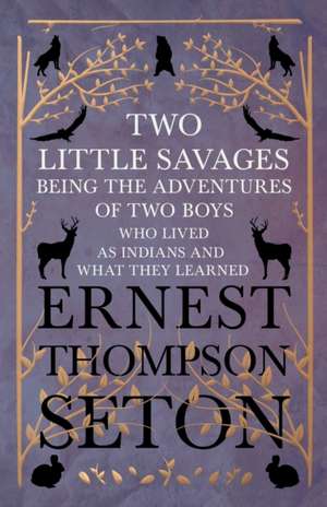 Two Little Savages - Being the Adventures of Two Boys who Lived as Indians and What They Learned de Ernest Thompson Seton