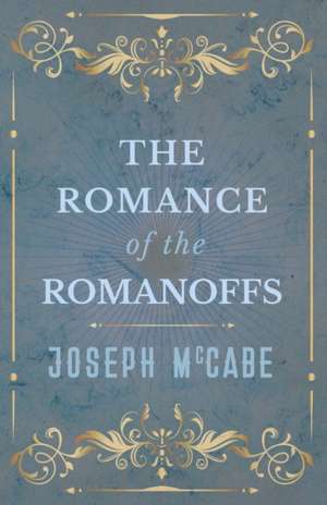 The Romance of the Romanoffs de Joseph Mccabe