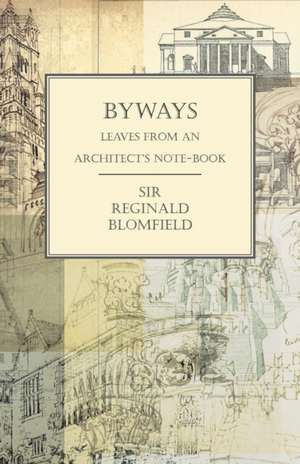 Byways - Leaves from an Architect's Note-Book de Reginald Blomfield