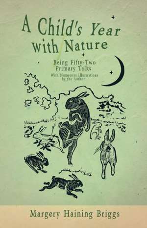 A Child's Year with Nature - Being Fifty-Two Primary Talks - With Numerous Illustrations by the Author de Margery Haining Briggs