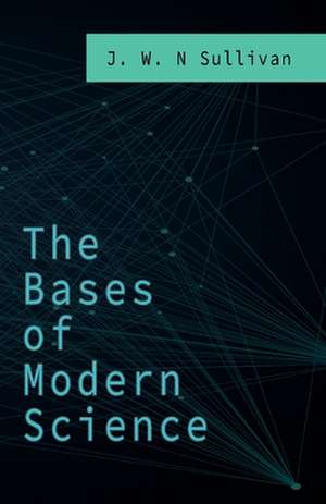 The Bases of Modern Science de J. W. N Sullivan