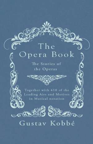 The Opera Book - The Stories of the Operas, Together with 410 of the Leading Airs and Motives in Musical notation de Gustav Kobbé