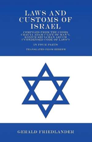 Laws and Customs of Israel - Compiled from the Codes Chayya Adam ("Life of Man"), Kizzur Shulchan Aruch ("Condensed Code of Laws") - In Four Parts - Translated from Hebrew de Gerald Friedlander