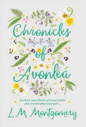 Chronicles of Avonlea, in Which Anne Shirley of Green Gables and Avonlea Plays Some Part .. de Lucy Maud Montgomery