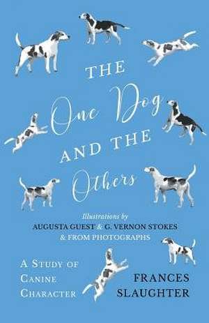 The One Dog and the Others - A Study of Canine Character - Illustrations by Augusta Guest and G. Vernon Stokes and from Photographs de Frances Slaughter