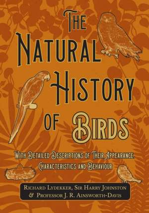 The Natural History of Birds - With Detailed Descriptions of Their Appearance, Characteristics and Behaviour de Richard Lydekker