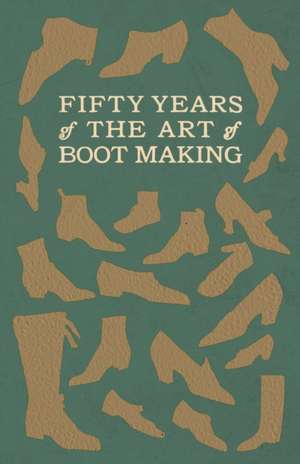 Fifty Years of The Art of Boot Making de Anon.