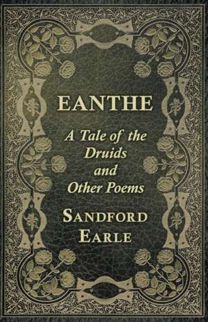 Eanthe - A Tale of the Druids and Other Poems de Sandford Earle