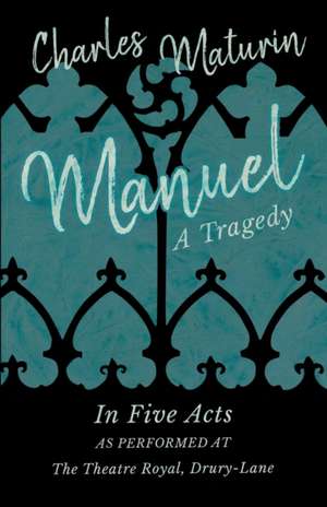 Manuel - A Tragedy - In Five Acts - As Performed at The Theatre Royal, Drury-Lane de Charles Maturin