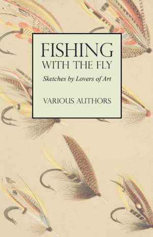 Fishing with the Fly - Sketches by Lovers of the Art de Various