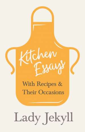 Kitchen Essays - With Recipes and Their Occasions de Lady Jekyll