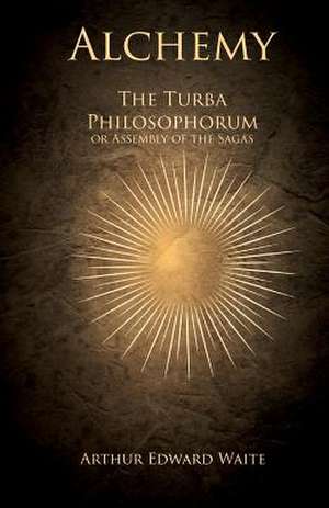 Alchemy - The Turba Philosophorum or Assembly of the Sagas de Arthur Edward Waite