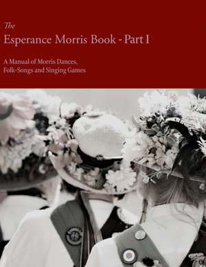 The Esperance Morris Book - Part I - A Manual of Morris Dances, Folk-Songs and Singing Games de Mary Neal