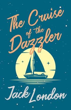 The Cruise of the Dazzler de Jack London