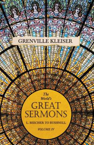 The World's Great Sermons - L. Beecher to Bushnell - Volume IV de Grenville Kleiser