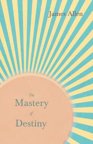 The Mastery of Destiny de James Allen