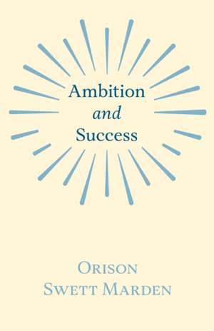 Ambition and Success de Orison Swett Marden