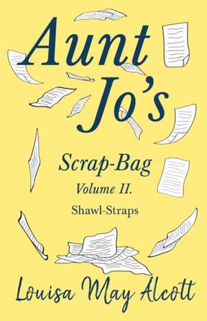 Aunt Jo's Scrap-Bag Volume II;Shawl-Straps de Louisa May Alcott