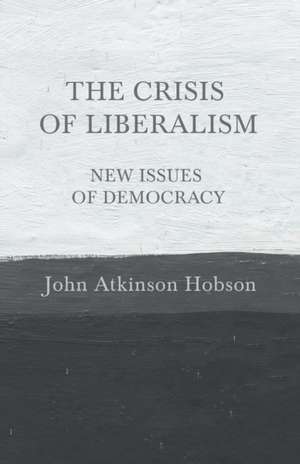 The Crisis of Liberalism - New Issues of Democracy de John Atkinson Hobson