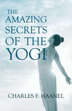 The Amazing Secrets of the Yogi;With a Chapter from St Louis, History of the Fourth City, 1764-1909, Volume Three By Walter Barlow Stevens de Charles F. Haanel