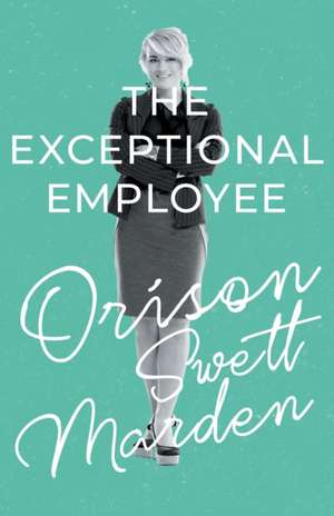 The Exceptional Employee de Orison Swett Marden