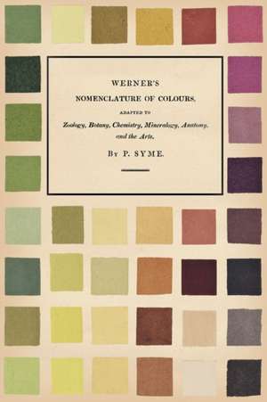 Werner's Nomenclature of Colours;Adapted to Zoology, Botany, Chemistry, Mineralogy, Anatomy, and the Arts de Patrick Syme