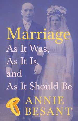 Marriage - As It Was, As It Is, and As It Should Be de Annie Besant