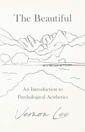 The Beautiful - An Introduction to Psychological Aesthetics de Vernon Lee