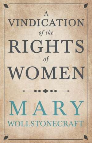 A Vindication of the Rights of Woman;With Strictures on Political and Moral Subjects de Mary Wollstonecraft