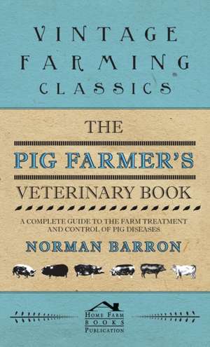 Pig Farmer's Veterinary Book - A Complete Guide to the Farm Treatment and Control of Pig Diseases de Norman Barron