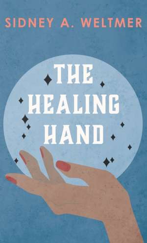 The Healing Hand de Sidney A. Weltmer