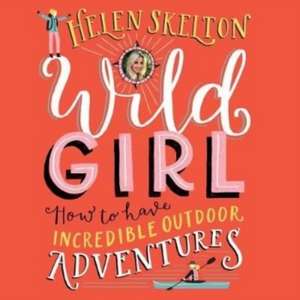 Skelton, H: Wild Girl: How to have Incredible Outdoor Advent de Helen Skelton