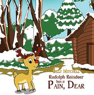 Mitchell, B: Rudolph Reindeer Has a Pain, Dear de Billy Mitchell