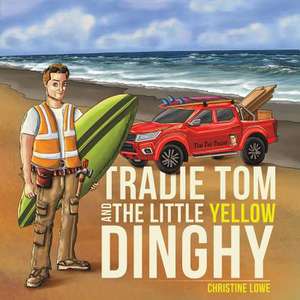 Tradie Tom and the little Yellow Dinghy de Christine Lowe