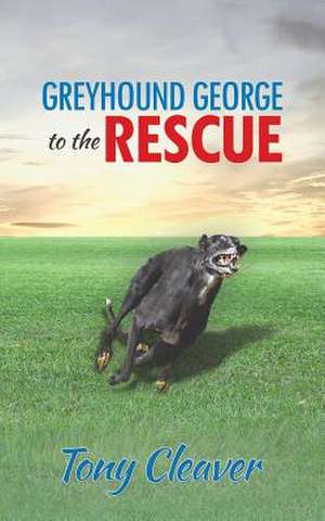 Greyhound George to the Rescue de Tony Cleaver