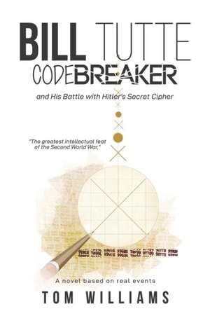 Bill Tutte Codebreaker de Tom Williams