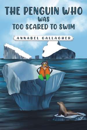 The Penguin Who Was Too Scared to Swim de Annabel Gallagher