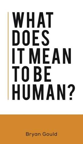 What Does It Mean To Be Human? de Bryan Gould