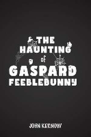 The Haunting of Gaspard Feeblebunny de John Kernow