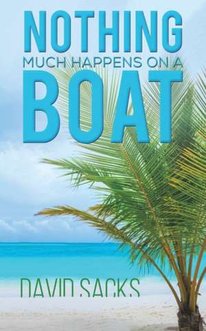 Nothing Much Happens on a Boat de David Sacks