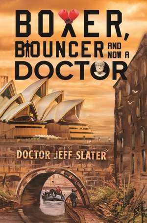 Slater, D: Boxer, Bouncer and Now a Doctor de Doctor Jeff Slater