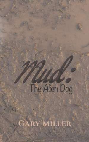 Mud: The Alien Dog de Gary Miller