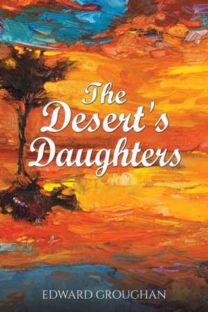 The Desert's Daughters de Edward Groughan