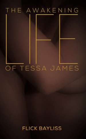 The Awakening Life of Tessa James de Flick Bayliss